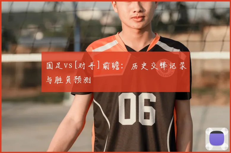 国足vs[对手]前瞻：历史交锋记录与胜负预测