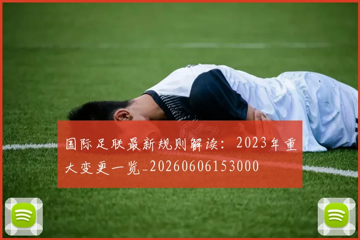 国际足联最新规则解读:2023年重大变更一览_20260606153000