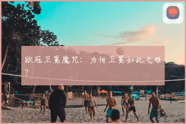 欧冠卫冕魔咒：为何卫冕如此之难？