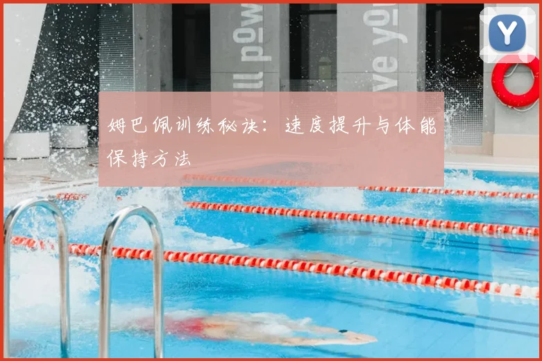 姆巴佩训练秘诀:速度提升与体能保持方法