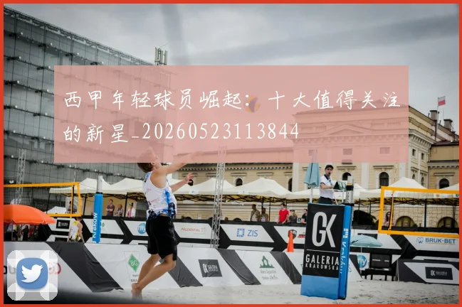 西甲年轻球员崛起:十大值得关注的新星_20260523113844