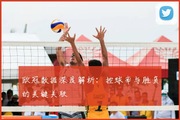 欧冠数据深度解析:控球率与胜负的关键关联
