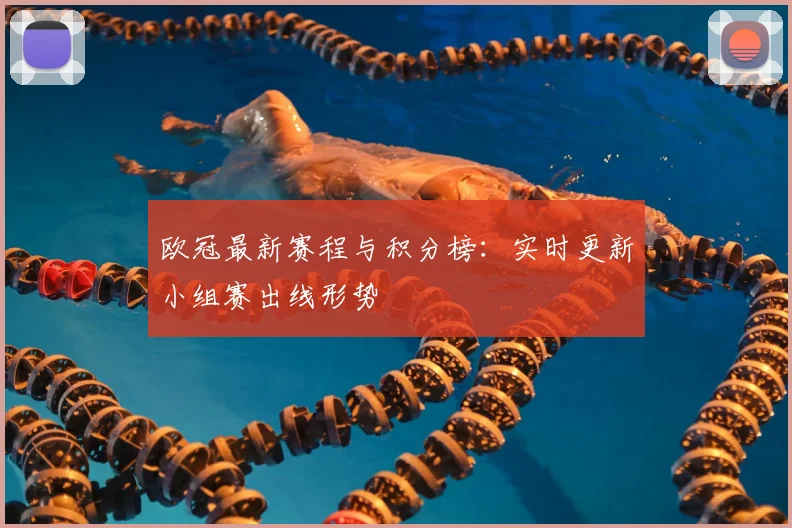 欧冠最新赛程与积分榜:实时更新小组赛出线形势