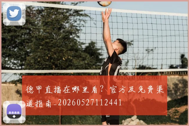 德甲直播在哪里看？官方及免费渠道指南_20260527112441