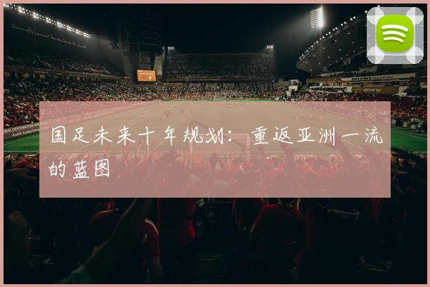 国足未来十年规划：重返亚洲一流的蓝图