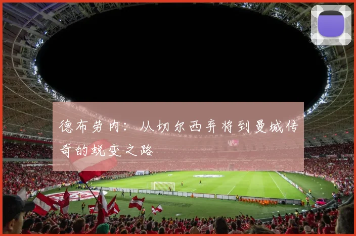 德布劳内：从切尔西弃将到曼城传奇的蜕变之路
